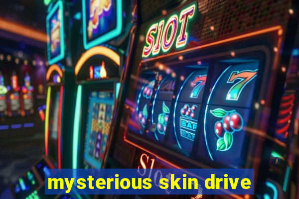 mysterious skin drive